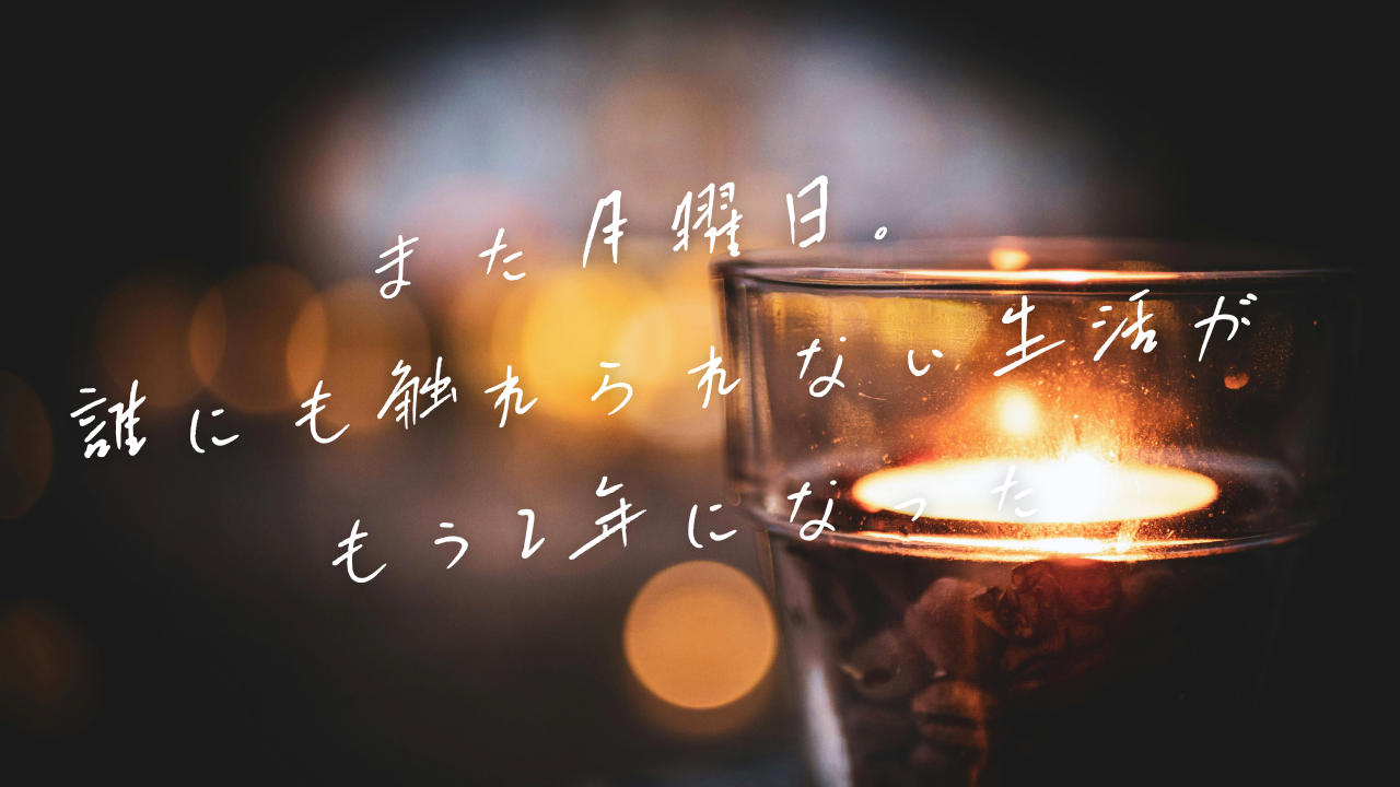 また月曜日。誰にも触れられない生活がもう2年になった