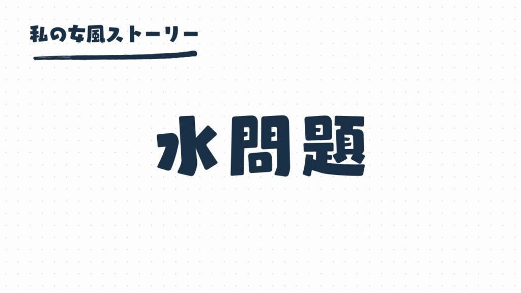 女風の水問題 | お水って持ってきてくれるものじゃないの？
