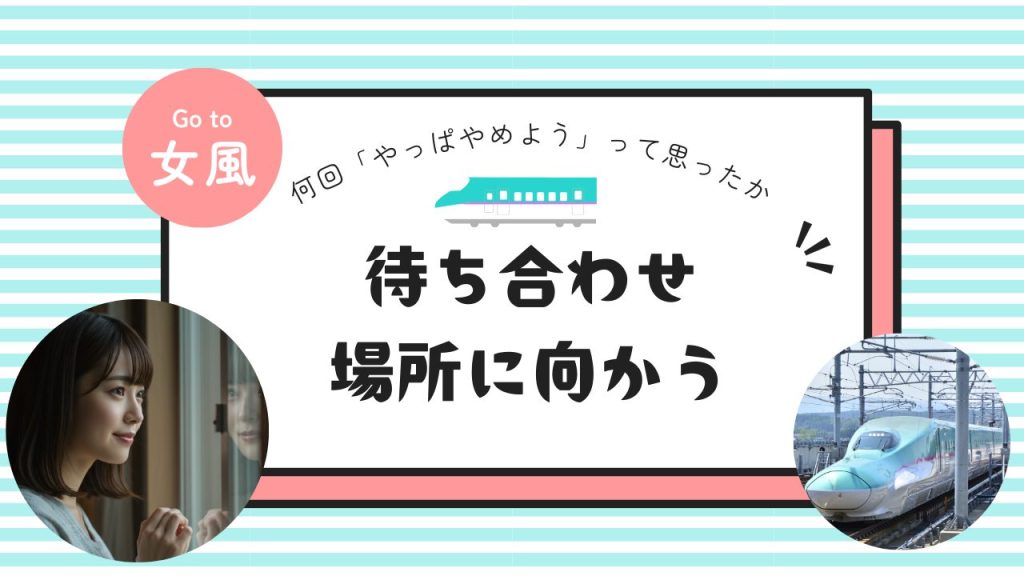 待ち合わせ場所に向かう電車の中。何回「やっぱやめよう」って思ったか